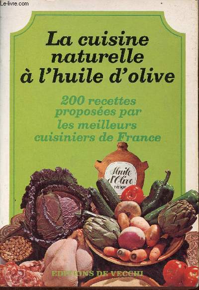 La cuisine naturelle  l'huile d'olive 200 recettes proposes par les meilleurs cuisiniers de France.