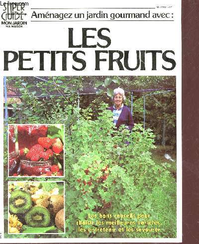 Super guide mon jardin ma maison - Amnagez un jardin gourmand avec les petits fruits - Les bons conseils pour choisir les meilleures varits les entretenir et les savourer.