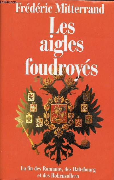 Les aigles foudroys - La fin des Romanov, des Habsbourg et des Hohenzollern.