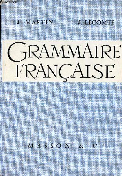 Grammaire franaise - Lyces classiques,modernes et techniques, collges d'enseignement secondaire, collges d'enseignement gnral.