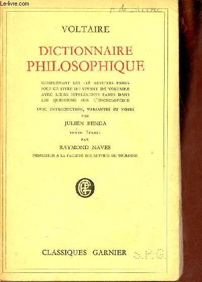 Dictionnaire philosophique comprenant les 118 articles parus sous ce titre du vivant de Voltaire avec leurs supplments,parus dans les questions sur l'encyclopdie.