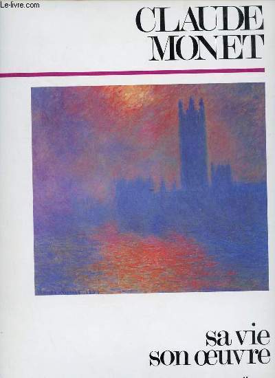 Claude Monet - Sa vie, son oeuvre.