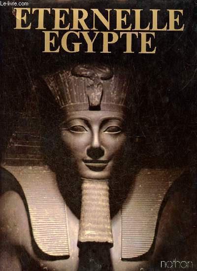 Eternelle Egypte - Son art, ses monuments, son peuple, son histoire.