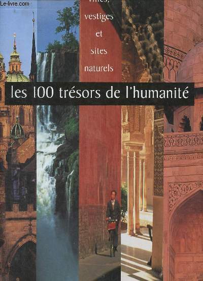 Les 100 trsors de l'humanit villes,vestiges et sites naturels.