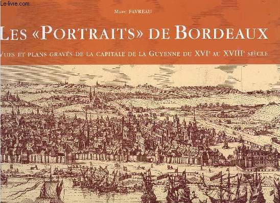 Les portraits de Bordeaux - Vues et plans gravs de la capitale de la Guyenne du XVIe au XVIIIe sicle - Collection Archives et Chroniques d'Aquitaine + envoi de l'auteur.