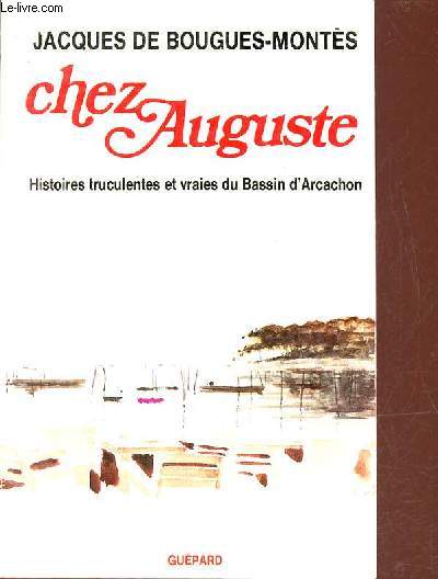 Chez Auguste - Histoires truculentes et vraies du Bassin d'Arcachon.