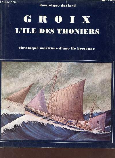 Groix l'ile des Thoniers - Chronique maritime d'une ile bretonne 1840-1940.
