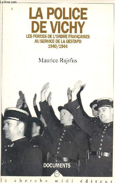 La police de Vichy - Les forces de l'ordre franaises au service de la Gestapo 1940-1944 - Collection Documents.
