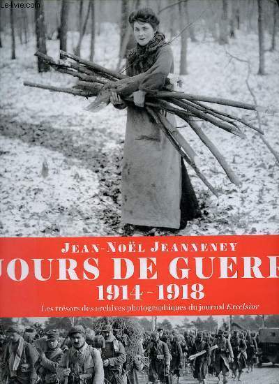 Jours de guerre 1914-1918 - Les trsors des archives photographiques du journal Excelsior.