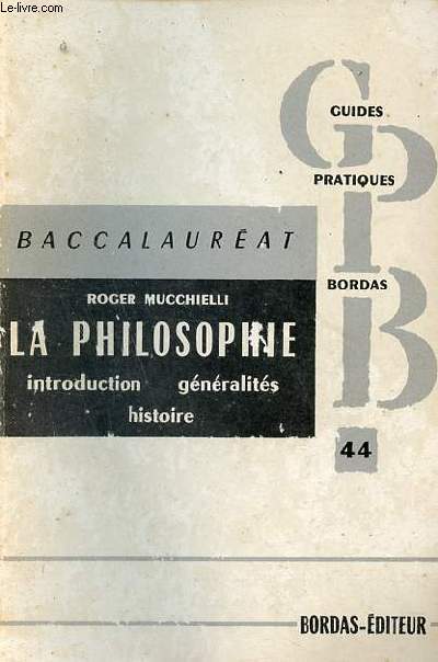 La philosophie introduction gnralits histoire - Programme de Philosophie du Baccalaurat et de Propdeutique - Collection des guides pratiques.