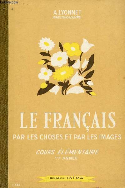 Le franais par les choses et par les images - Leons de choses / vocabulaire lecture et rcitation grammaire et orthographe - Cours lmentaire 1re anne.