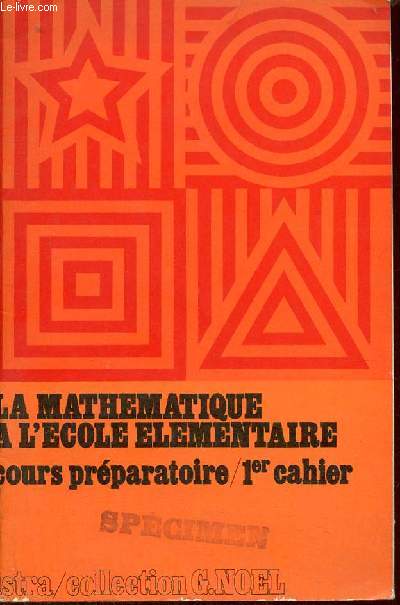 La mathmatique  l'cole lmentaire - Cours prparatoire premier cahier sections enfantines et dbut cours prparatoire - Collection G.Nol.