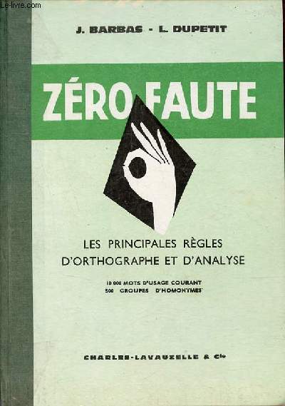 Zro faute les principales rgles d'orthographe et d'analyse - 10 000 mots d'usage courant 500 groupes d'homonymes - A l'usage des lves des coles primaires, lyces et collges.