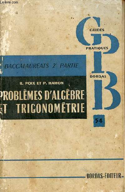 Problmes de mathmatiques classes de mathmatiques et de sciences exprimentales - Tome 1 : Algbre et trigonomtrie cinmatique - Collection des guides pratiques.