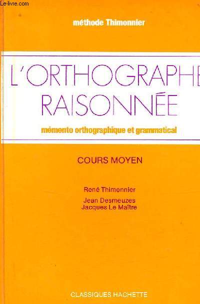 L'orthographe raisonne mmento orthographique et grammatical -Cours moyen - Mthode Thimonnier.