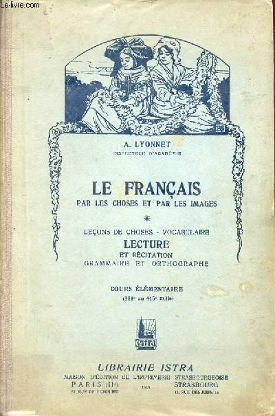 Le franais par les choses et par l'image - Leons de choses - vocabulaire lecture et rcitation grammaire et orthographe - Cours lmentaire.