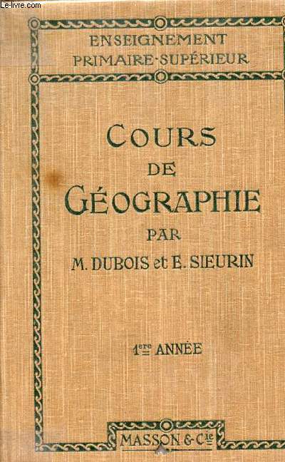 Cours de gographie  l'usage des coles primaires suprieures - programmes du 26 juillet 1909) - Premire anne : Principaux aspects du globe la France.