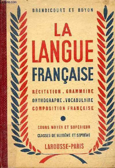 La langue franaise rcitation, grammaire, orthographe,vocabulaire, composition franaise - Cours moyen et suprieur classes de 8e et 7e certificat d'tudes.