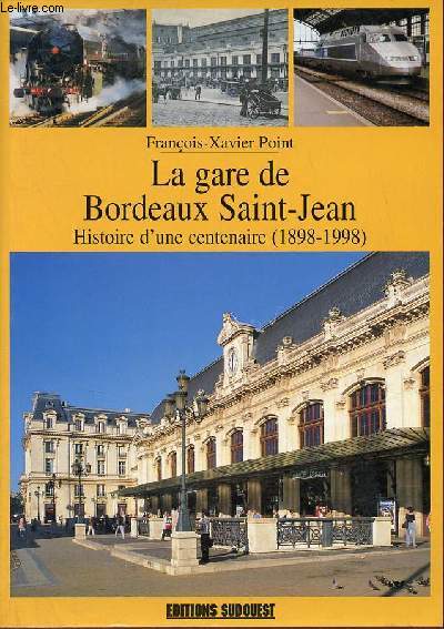 La gare de Bordeaux Saint-Jean histoire d'une centenaire 1898-1998.