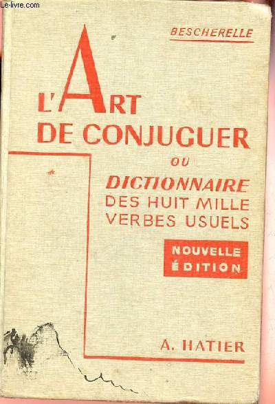 L'art de conjuguer ou dictionnaire des huit mille verbes usuels simples modles de conjugaisons pour tous les verbes de la langue franaise - 30e dition.