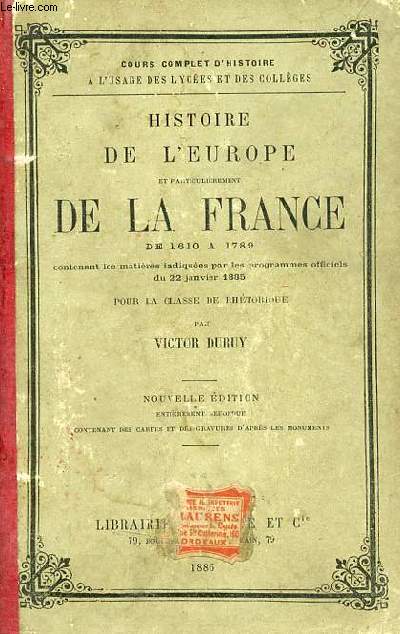 Histoire de l'Europe et particulirement de la France de 1610  1789 contenant les matires indiques par les programmes officiels du 22 janvier 1885 pour la classe de rhtorique - Nouvelle dition.