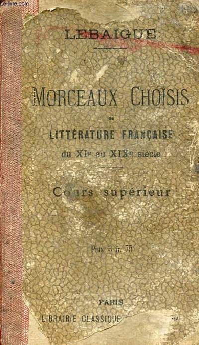 Morceaux choisis de littrature franaise auteurs des XVIIe XVIIIe et XIXe sicles prcds d'extraits des auteurs du XIe au XVIe sicle (prose et posie) - Cours suprieur - 38e dition.