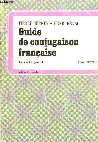 Guide de conjugaison franaise - Manuel complet donnant le dictionnaire des verbes les tableaux des formes et la faon de les construire - Collection faire le point.