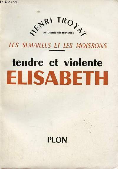 Les semailles et les moissons - Tendre et violente Elisabeth - Roman.