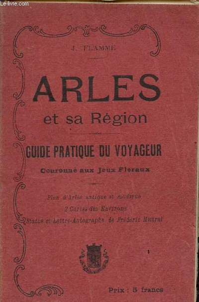 Arles et sa rgion - Guide pratique du voyageur.