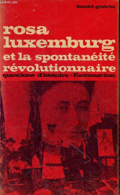 Rosa Luxembourg et la spontanit rvolutionnaire - Collection questions d'histoire n27.