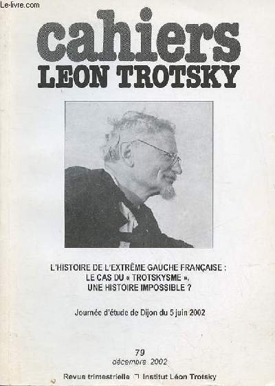Cahiers Lon Trotsky n79 dcembre 2002 - L'histoire de l'extrme gauche franaise le cas du trotskysme une histoire impossible ? journe d'tude de Dijon du 5 juin 2002 - prsentation gnrale (Serge Wolikow) - ouverture de la table ronde etc.