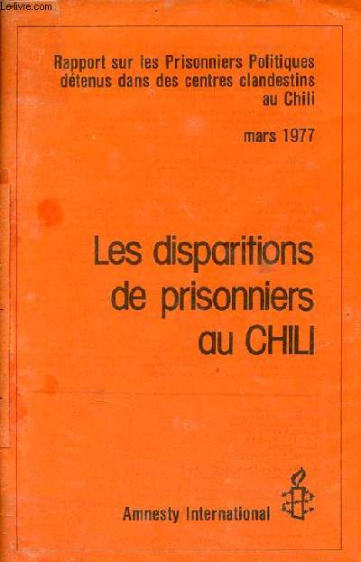 Les disparitions de prisonniers au Chili - Rapport sur les Prisonniers Politiques dtenus dans des centres clandestins au Chili mars 1977.