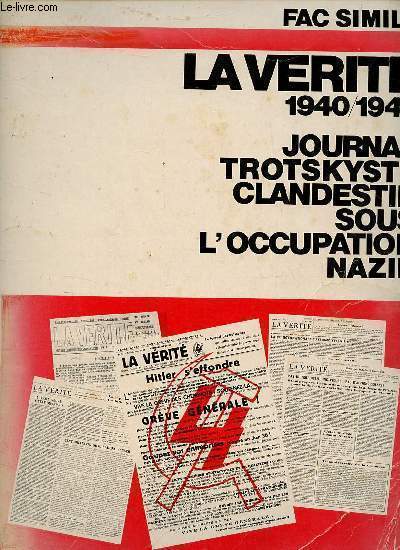 Fac-simil de la vrit clandestine 1940-1944 organe de la section franaise de la IVe Internationale suivi du fac-simil de arbeite und soldat et des thses de la confrence europenne de la IVe internationale.