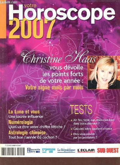Votre Horoscope 2007 - Christine Haas vous dvoile les points forts de votre anne votre signe mois par mois - la lune et vous une sacre influence - numrologie quel va tre votre chiffre ftiche ? - astrologie chinoise tout bon l'anne du cochon ?