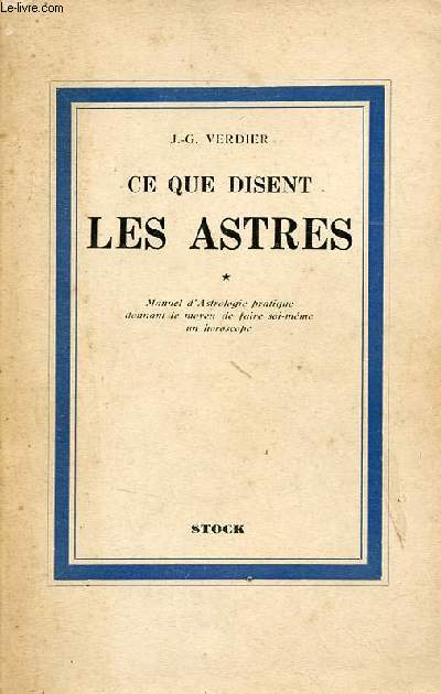 Ce que disent les astres - Tome 1 - Manuel d'astrologie pratique donnant le moyen de faire soi-mme un horoscope.