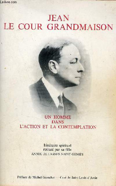 Un homme dans l'action et la contemplation - Itinraire spirituel  travers ses crits et sa vie retrac par sa fille Annik de Lassus Saint-Genis.