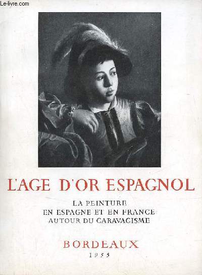 L'age d'or espagnol la peinture en Espagne et en France autour du Caravagisme - Bordeaux 16 mai - 31 juillet 1955.