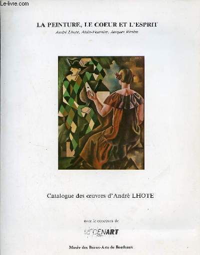 La peinture, le coeur et l'esprit - Hommage  Andr Lhote, Alain-Fournier et Jacques Rivire - Galerie des Beaux-Arts, Bordeaux 15 septembre - 1er novembre 1986.