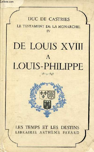 Le testament de la monarchie Tome 4 : De Louis XVIII  Louis-Philippe 1814-1848 - Collection les temps et les destins.