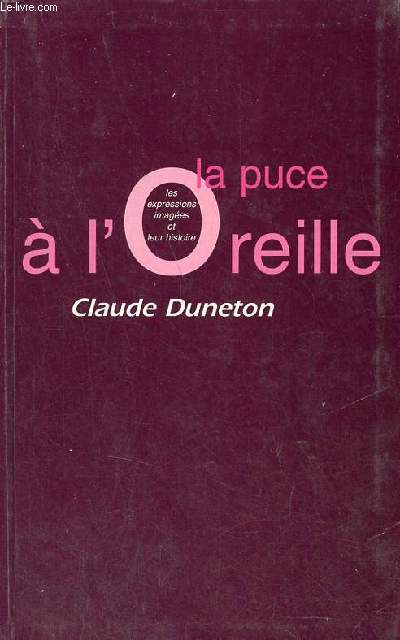 La puce  l'oreille les expressions images et leur histoire - Edition nouvelle entirement refondue.