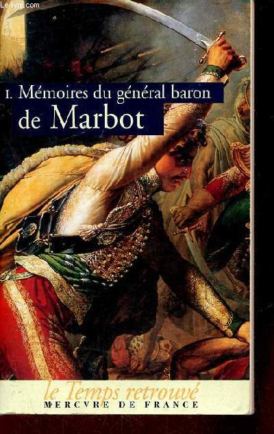 Mmoires du Gnral Baron de Marbot - Tome 1 : Gnes - Austerlitz - Eylau - Madrid - Wagram.