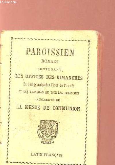 Paroissien romain contenant les offices des dimanches et des principales ftes de l'anne et les vangiles de tous les dimanches augment de la messe de communion - latin-franais.