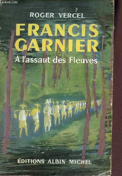 Francis Garnier  l'assaut des fleuves.