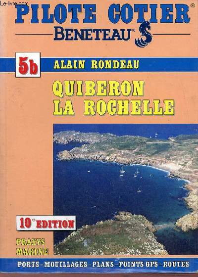 Pilote Cotier Bnteau - 5b Quiberon La Rochelle - Ports mouillages plans points gps routes - 10e dition.