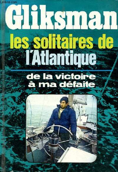 Les solitaires de l'Atlantique de la victoire  ma dfaite.