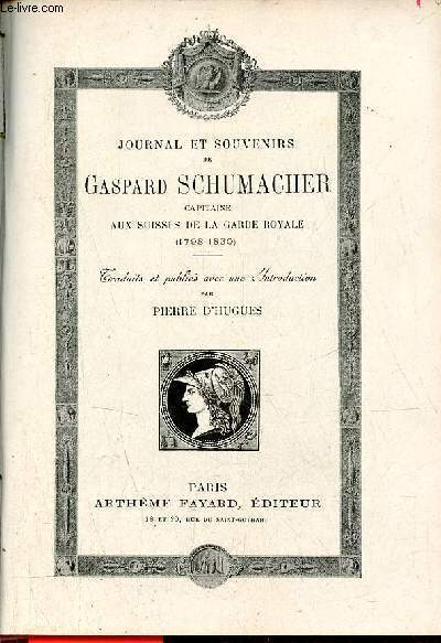 Journal et souvenirs de Gaspard Schumacher Capitaine aux Suisses de la garde royale 1798-1830.