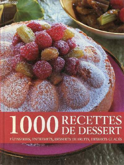1000 recettes de desserts - Ptisseries, entremets, desserts de fruits, desserts glacs.