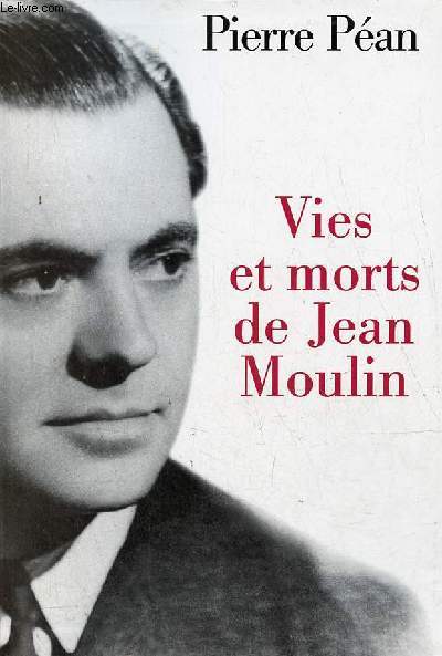 Vies et morts de Jean Moulin - Elments d'une biographie.