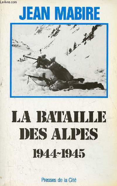 La bataille des Alpes 1944-1945.