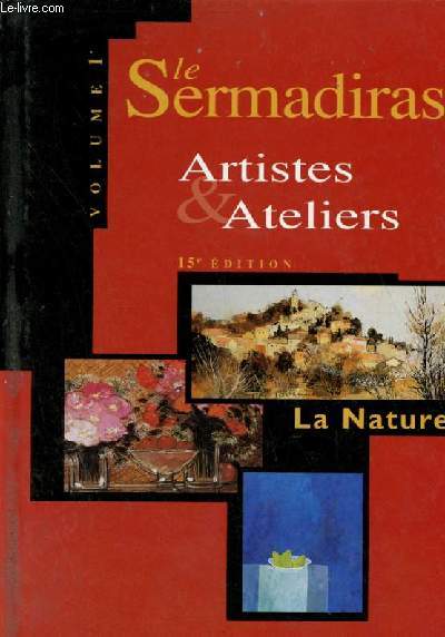 Le Sermadiras artistes & ateliers - Volume 1 : La nature, paysages, eau et univers marin, sites et monuments, fleurs et compositions florales, natures mortes.